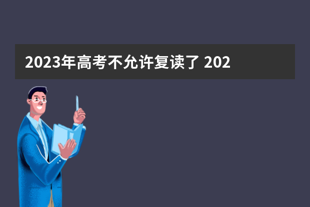 2023年高考不允许复读了 2023年还可以复读高考吗